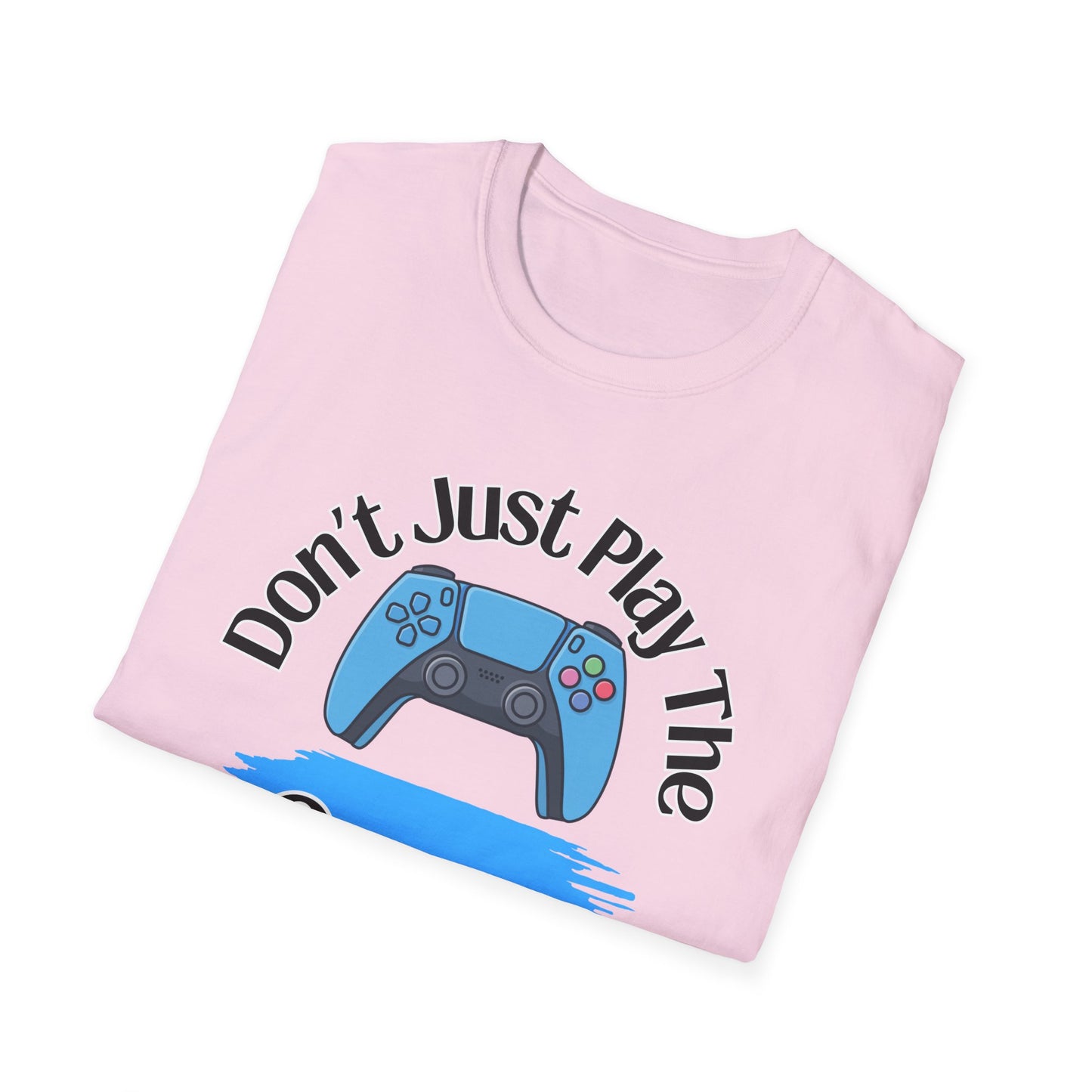 Don't Just Play The Game- Women's Softstyle T-Shirt