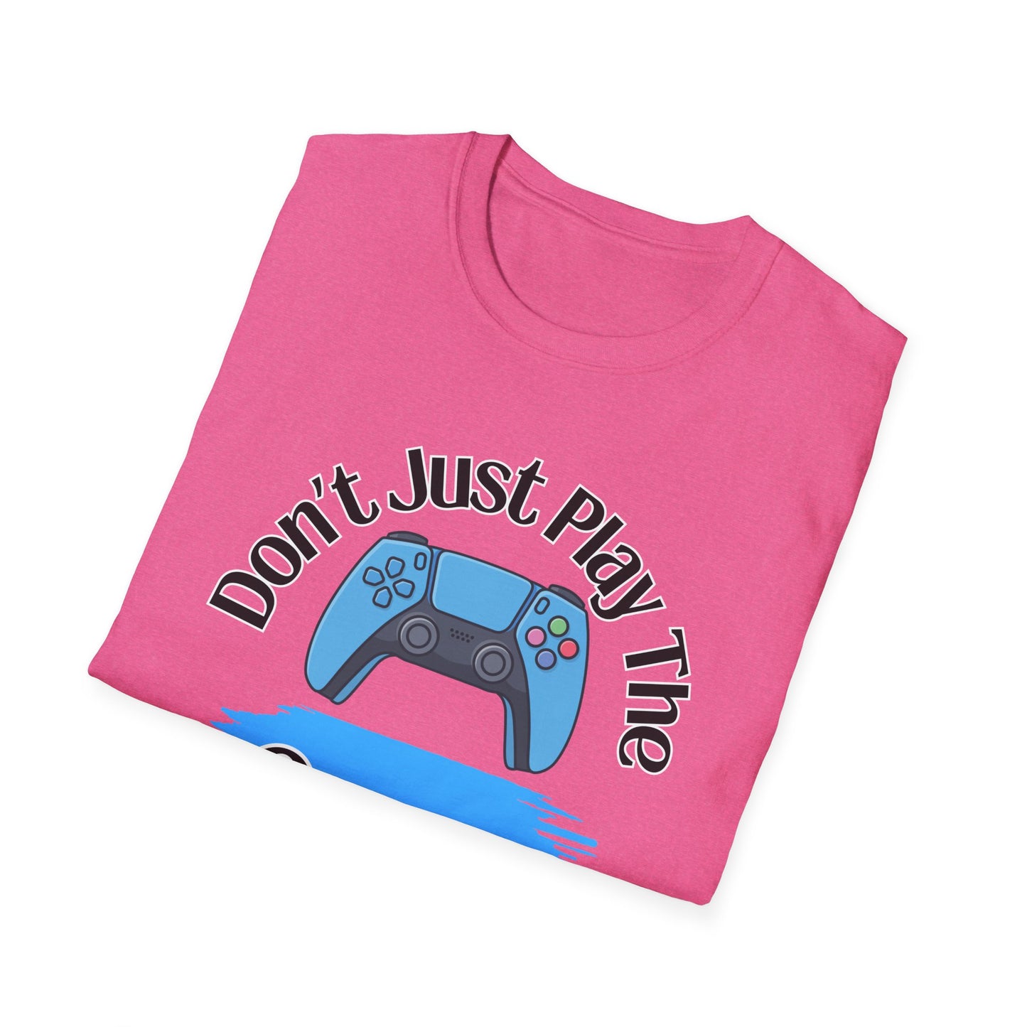 Don't Just Play The Game- Women's Softstyle T-Shirt