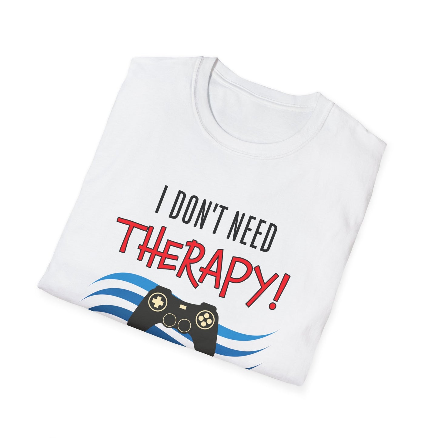 I Don't Need Therapy- Women's Softstyle T-Shirt