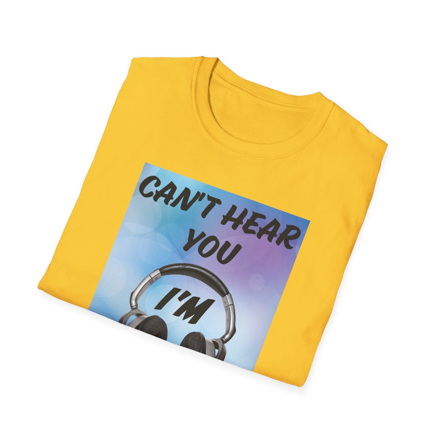 Can't Hear You- Women's Softstyle T-Shirt