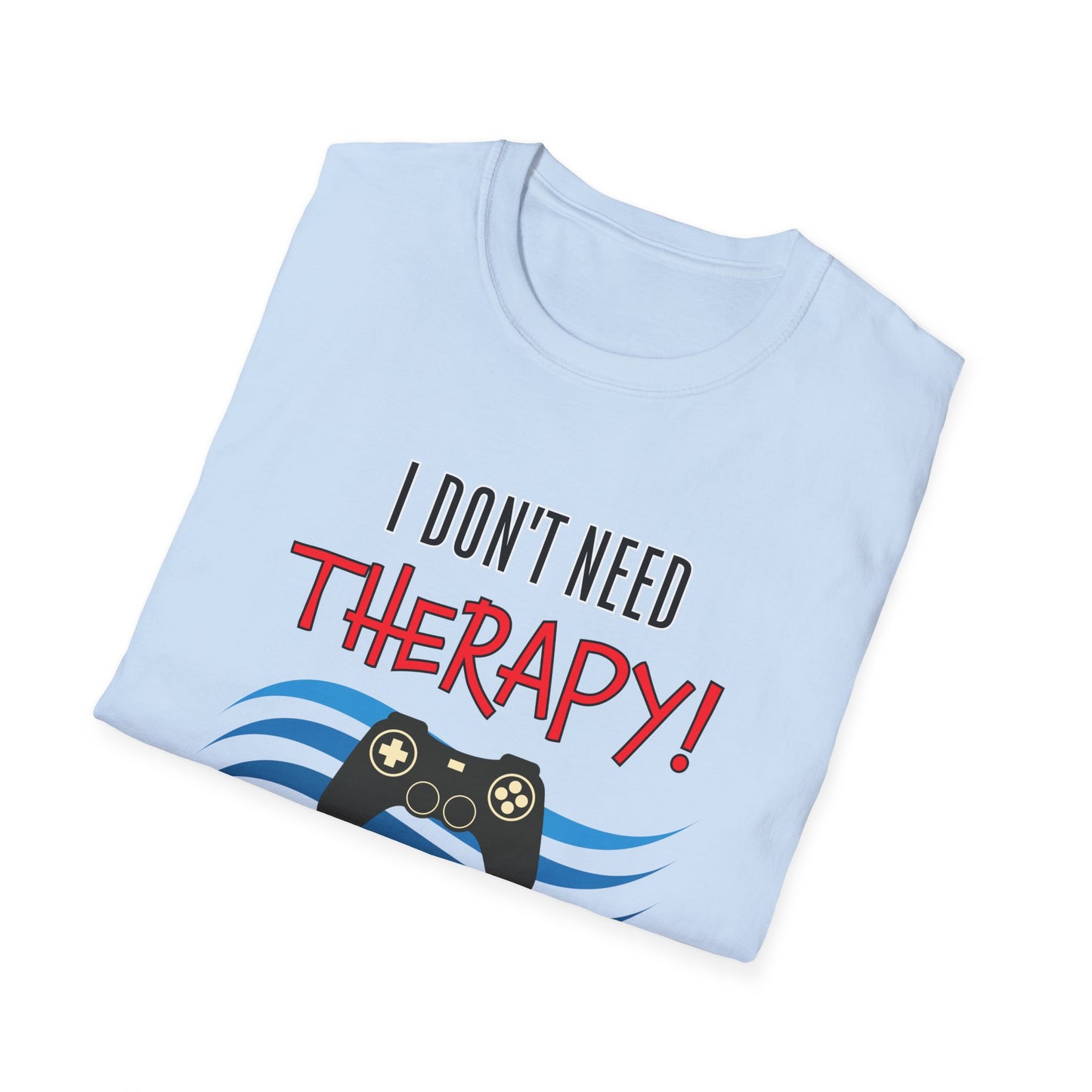 I Don't Need Therapy- Women's Softstyle T-Shirt