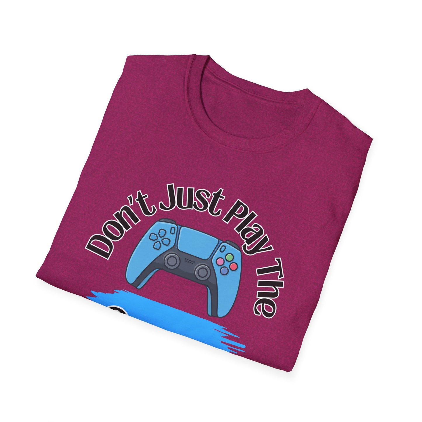 Don't Just Play The Game- Women's Softstyle T-Shirt