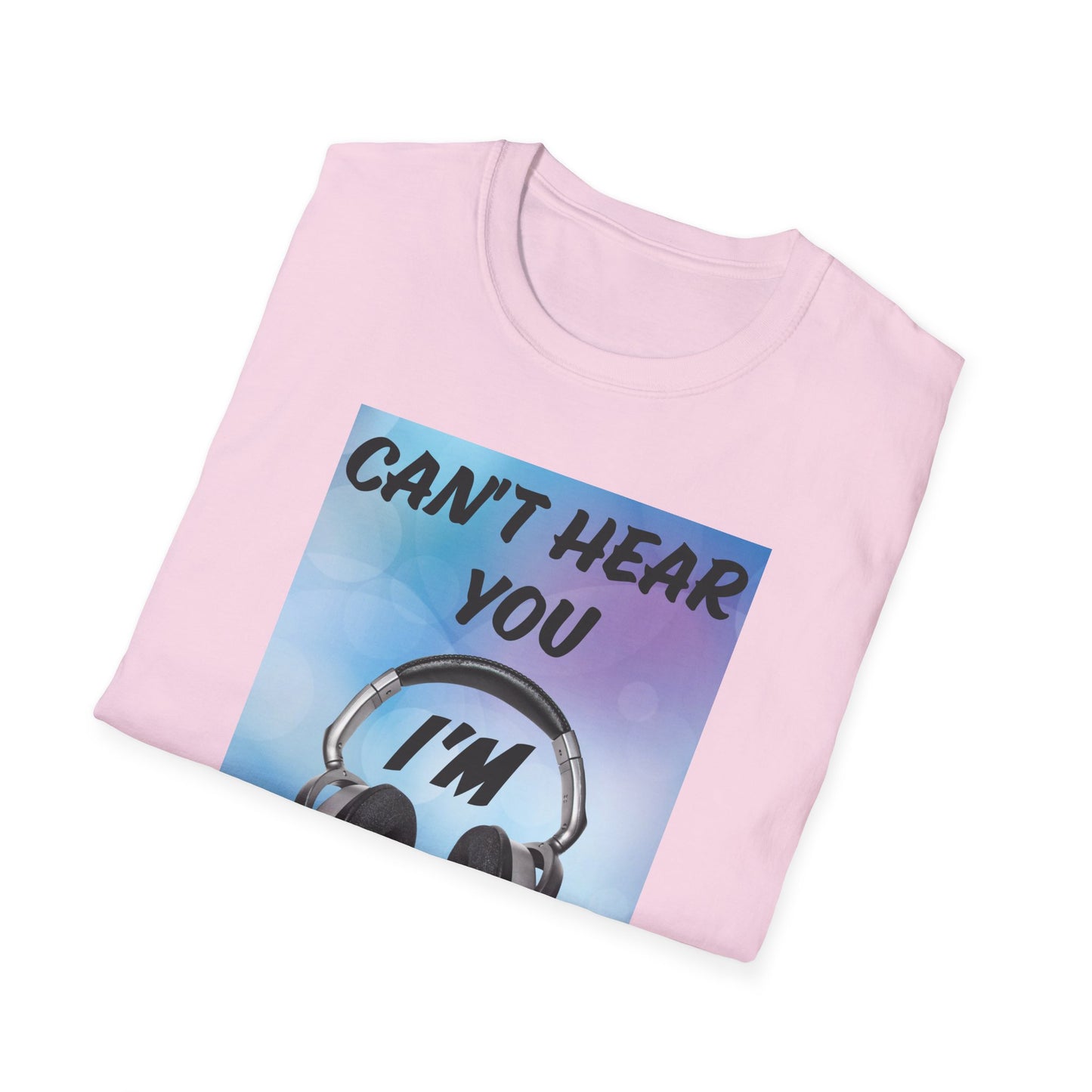 Can't Hear You- Women's Softstyle T-Shirt