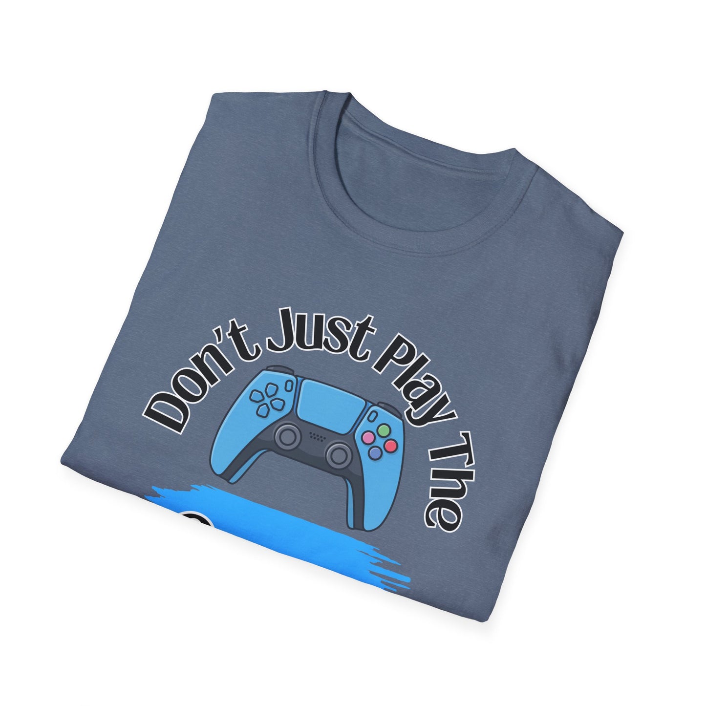 Don't Just Play The Game- Women's Softstyle T-Shirt