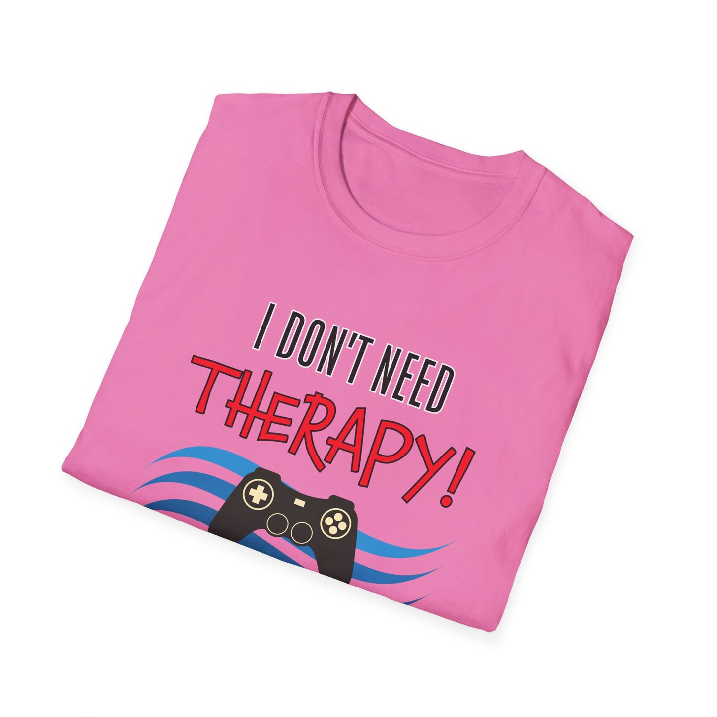 I Don't Need Therapy- Women's Softstyle T-Shirt