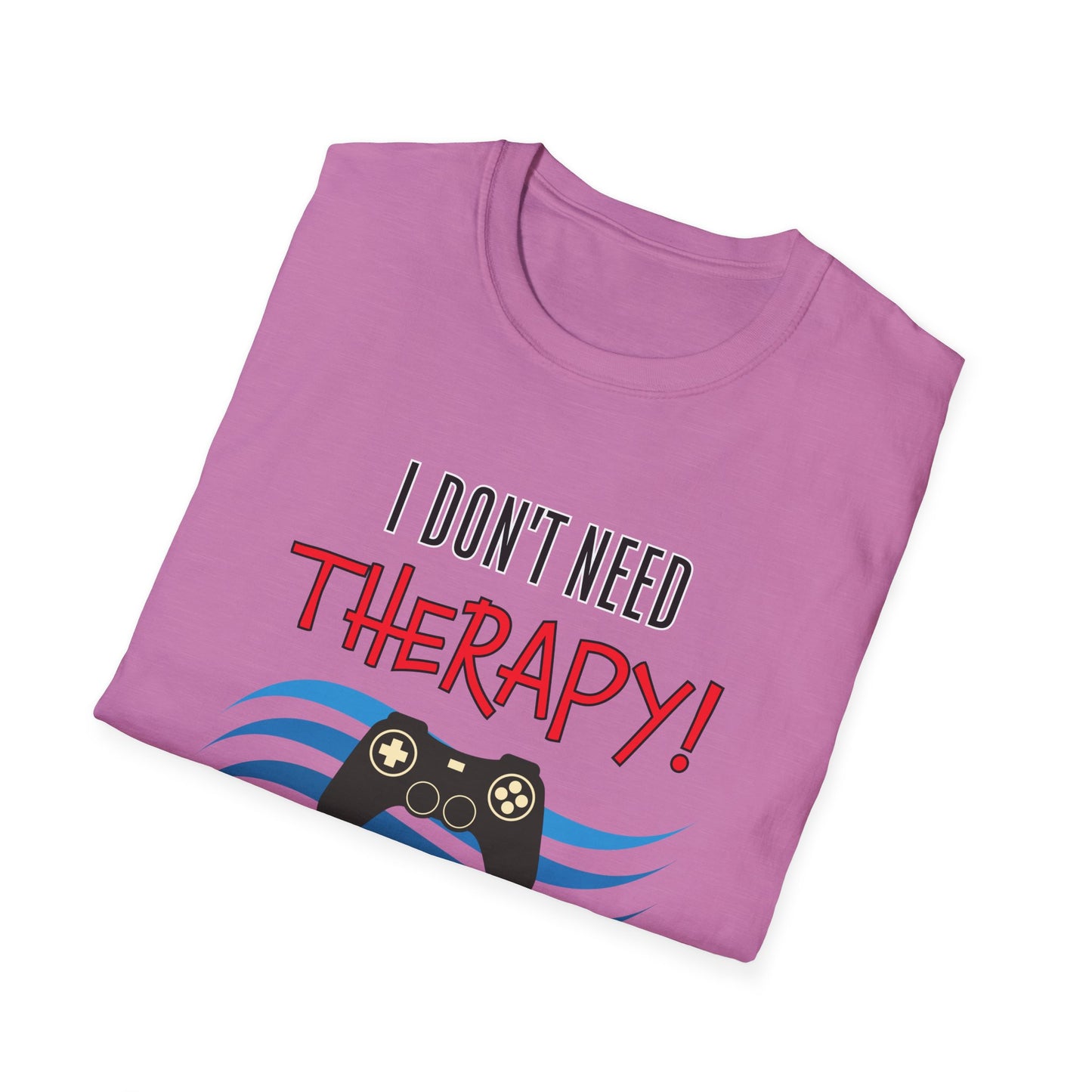 I Don't Need Therapy- Women's Softstyle T-Shirt