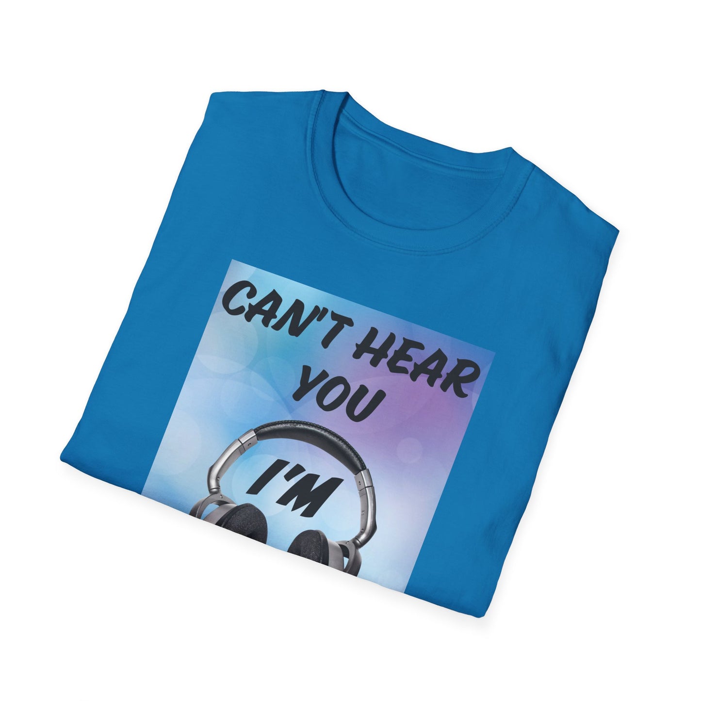 Can't Hear You- Women's Softstyle T-Shirt