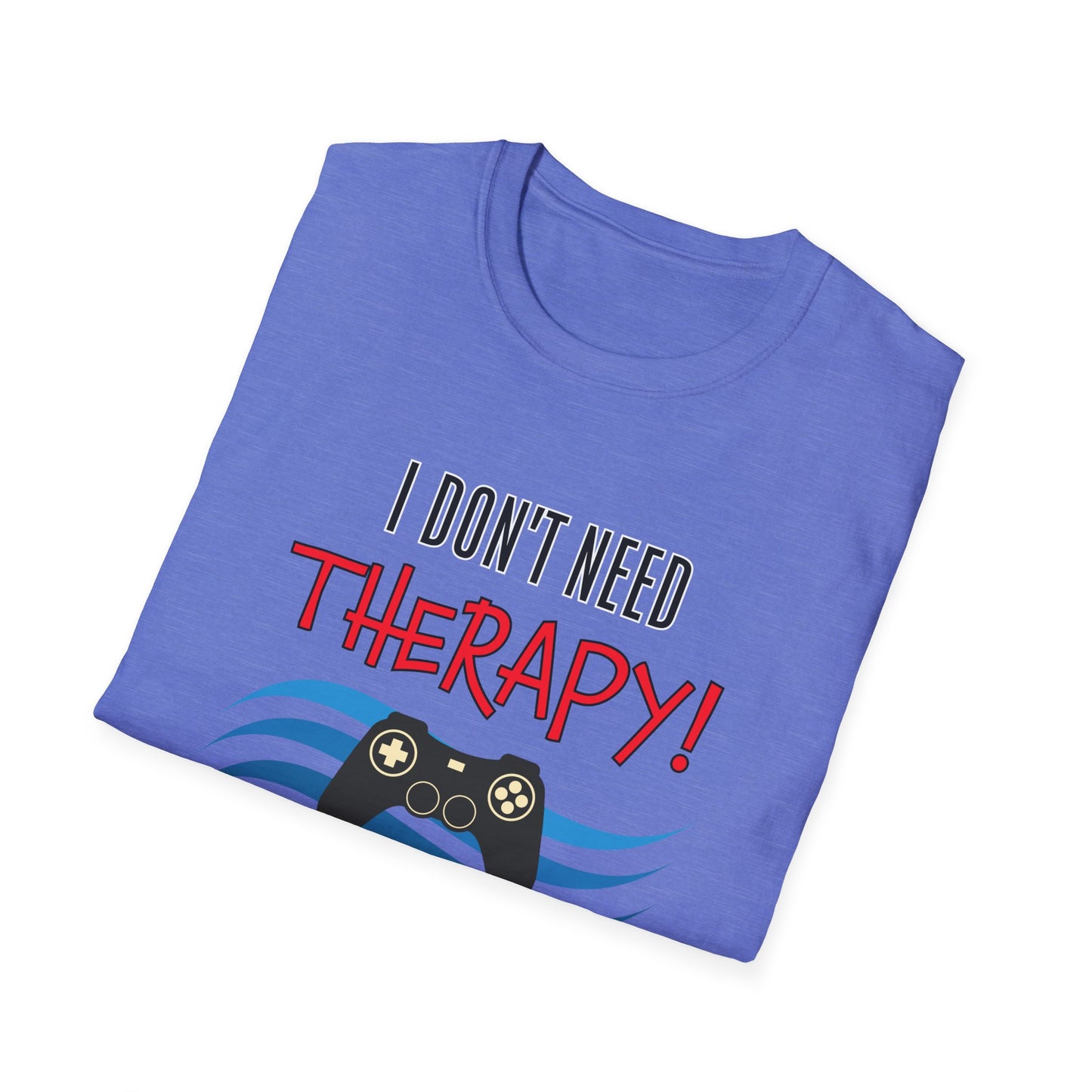 I Don't Need Therapy- Women's Softstyle T-Shirt