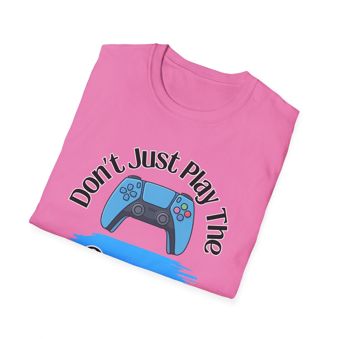 Don't Just Play The Game- Women's Softstyle T-Shirt